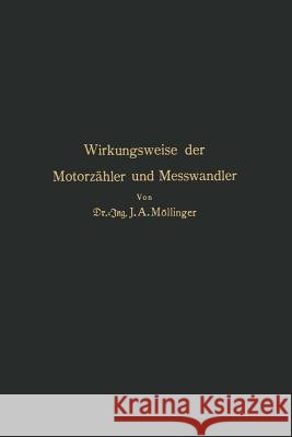 Wirkungsweise Der Motorzähler Und Meßwandler: Für Betriebsleiter Von Elektrizitätswerken Zählertechniker Und Studierende Möllinger, J. A. 9783642983931 Springer