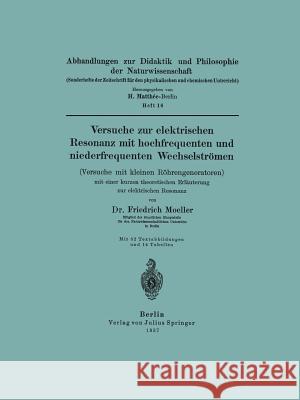 Versuche Zur Elektrischen Resonanz Mit Hochfrequenten Und Niederfrequenten Wechselströmen (Versuche Mit Kleinen Röhrengeneratoren) Mit Einer Kurzen Th Moeller, Friedrich 9783642983948 Springer