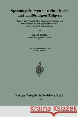 Spannungskurven in Rechteckigen Und Keilförmigen Trägern: Theorie Und Versuch Über Spannungsverteilung ALS Scheibenproblem Mit Besonderer Berücksichti Miura, Akira 9783642983962