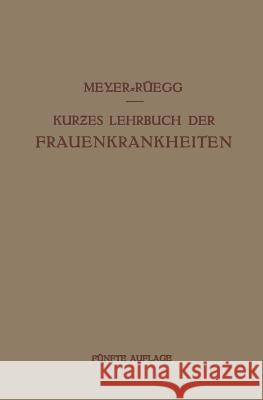 Kurzes Lehrbuch Der Frauenkrankheiten: Für Ärzte Und Studierende Meyer-Rüegg, Hans 9783642984006