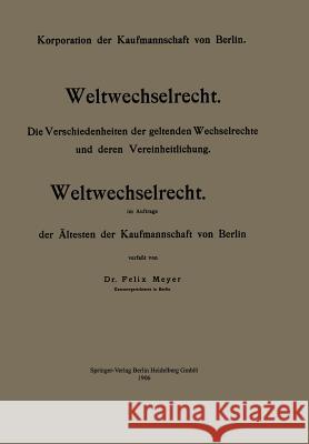 Weltwechselrecht: Die Verschiedenheiten Der Geltenden Wechselrechte Und Deren Vereinheitlichung Meyer, Felix 9783642984037 Springer