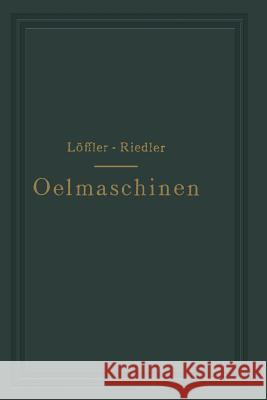 Oelmaschinen: Wissenschaftliche Und Praktische Grundlagen Für Bau Und Betrieb Der Verbrennungsmaschinen Löffler, A. 9783642984358