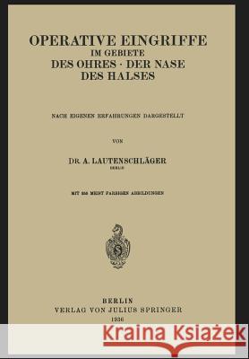 Operative Eingriffe Im Gebiete Des Ohres - Der Nase - Des Halses: Nach Eigenen Erfahrungen Dargestellt Lautenschläger, A. 9783642984556 Springer
