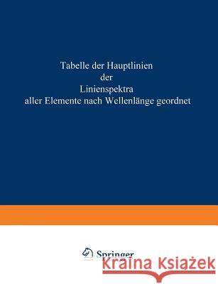 Tabelle Der Hauptlinien Der Linienspektre Aller Elemente Nach Wellenlänge Geordnet Kayser, H. 9783642985119 Springer