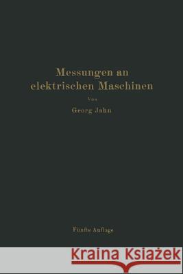 Messungen an Elektrischen Maschinen: Apparate, Instrumente, Methoden, Schaltungen Jahn, Georg 9783642985317 Springer