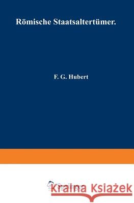 Römische Staatsaltertümer: In Kurzer Übersicht Zusammengestellt Hubert, F. G. 9783642985416 Springer