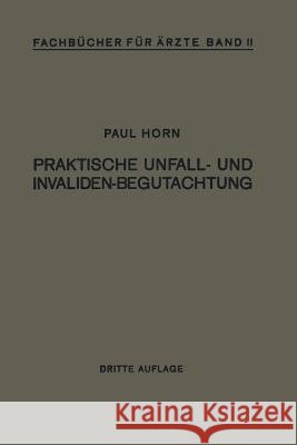 Praktische Unfall- Und Invalidenbegutachtung: Bei Sozialer Und Privater Versicherung Reichsversorgung Und Haftpflichtfällen Horn, Paul 9783642985485 Springer