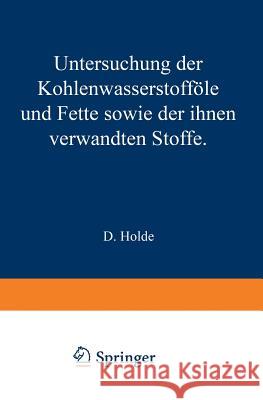 Untersuchung Der Kohlenwasserstofföle Und Fette Sowie Der Ihnen Verwandten Stoffe Holde, D. 9783642985515 Springer