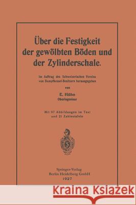 Über Die Festigkeit Der Gewölbten Böden Und Der Zylinderschale: Im Auftrag Des Schweizerischen Vereins Von Dampfkessel-Besitzern Herausgegeben Höhn, Ernst 9783642985539 Springer