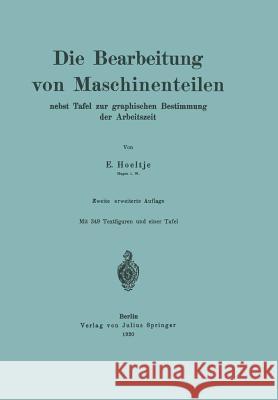 Die Bearbeitung Von Maschinenteilen: Nebst Tafel Zur Graphischen Bestimmung Der Arbeitszeit Hoeltje, E. 9783642985614 Springer