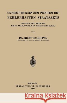 Untersuchungen Zum Problem Des Fehlerhaften Staatsakts: Beitrag Zur Methode Einer Teleologischen Rechtsauslegung Hippel, Ernst Von 9783642985669