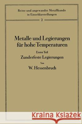 Metalle Und Legierungen Für Hohe Temperaturen: Erster Teil Zunderfeste Legierungen Hessenbruch, W. 9783642985768 Springer