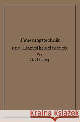 Handbuch Der Feuerungstechnik Und Des Dampfkesselbetriebes: Mit Einem Anhange Über Allgemeine Wärmetechnik Herberg, Georg 9783642985829