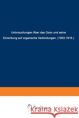 Untersuchungen Über Das Ozon Und Seine Einwirkung Auf Organische Verbindungen (1903-1916) Harries, Carl Dietrich 9783642986024 Springer