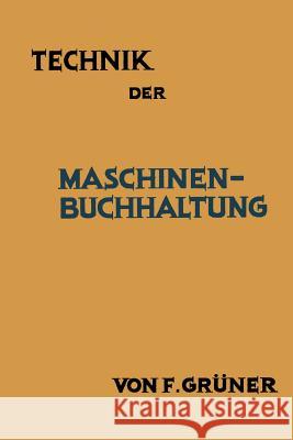 Technik Der Maschinen-Buchhaltung: Grundsätze Und Anwendungsbeispiele Grüner, F. 9783642986192