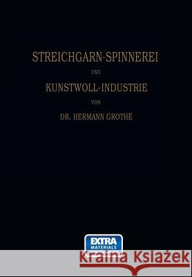 Technologie Der Gespinnstfasern: Band I: Die Streichgarn-Spinnerei Und Kunstwoll-Industrie Grothe, Hermann 9783642986246 Springer