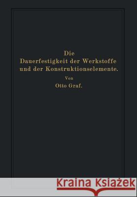 Die Dauerfestigkeit Der Werkstoffe Und Der Konstruktionselemente: Elastizität Und Festigkeit Von Stahl, Stahlguß, Gußeisen, Nichteisenmetall, Stein, B Graf, Otto 9783642986345 Springer