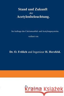 Stand Und Zukunft Der Acetylenbeleuchtung: Im Auftrage Des Calciumcarbid- Und Acetylengasyereins Frölich, O. 9783642986604