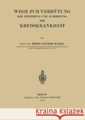 Wege Zur Verhütung Der Entstehung Und Ausbreitung Der Krebskrankheit Fischer-Wasels, Bernh 9783642986789