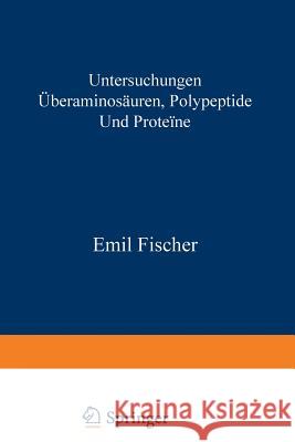 Untersuchungen Über Aminosäuren, Polypeptide Und Proteïne (1899-1906): Manuldruck 1925 Fischer, Emil 9783642986840 Springer