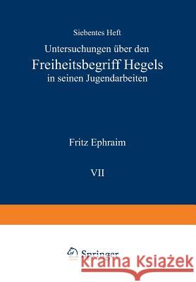 Untersuchungen Über Den Freiheitsbegriff Hegels in Seinen Jugendarbeiten Ephraim, Fritz 9783642987007 Springer