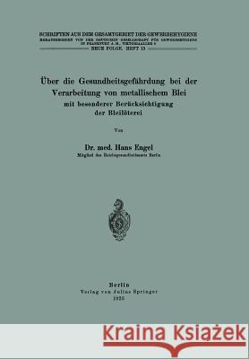 Über Die Gesundheitsgefährdung Bei Der Verarbeitung Von Metallischem Blei Mit Besonderer Berücksichtigung Der Bleilöterei: Neue Folge Engel, Hans 9783642987021