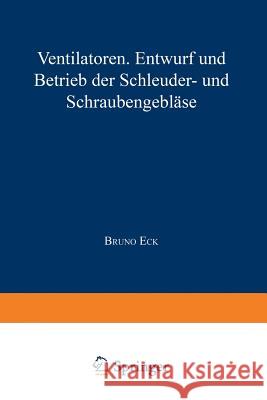 Ventilatoren: Entwurf Und Betrieb Der Schleuder- Und Schraubengebläse Eck, Bruno 9783642987144