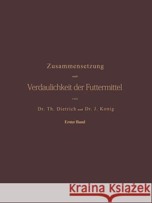 Zusammensetzung Und Verdaulichkeit Der Futtermittel. Nach Vorhandenen Analysen Und Untersuchungen Zusammengestellt: Erster Band Dietrich, T. 9783642987236 Springer