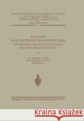 Reform Des Interventionsprozesses: Ein Beitrag Zur Neugestaltung Des Zivilprozessrechts Cohn, Ernst 9783642987410 Springer