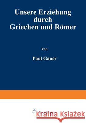 Unsere Erziehung Durch Griechen Und Römer Cauer, Paul 9783642987472 Springer