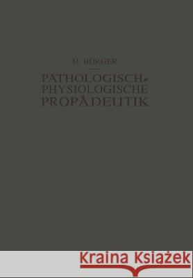 Pathologisch-Physiologische Propädeutik: Eine Einführung in Die Pathologische Physiologie Für Studierende Und Ärzte Bürger, Max 9783642987540 Springer