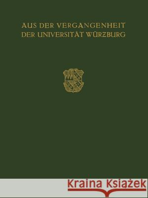 Aus Der Vergangenheit Der Universität Würzburg: Festschrift Zum 350 Jährigen Bestehen Der Universität Buchner, Max 9783642987632