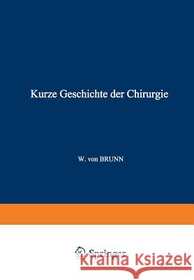 Kurze Geschichte Der Chirurgie W. Vo W. Von Brunn 9783642987656 Springer