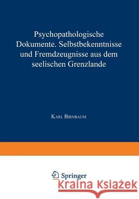 Psychopathologische Dokumente: Selbstbekenntnisse Und Fremdƶeugnisse Aus Dem Seelischen Grenƶlande Birnbaum, Karl 9783642988103