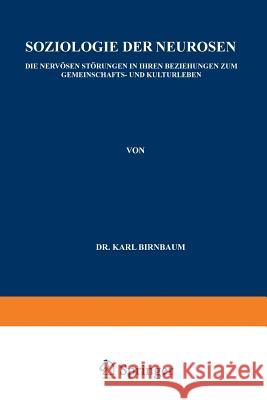 Soziologie Der Neurosen: Die Nervösen Störungen in Ihren Beziehungen Zum Gemeinschafts- Und Kulturleben Birnbaum, Karl 9783642988110