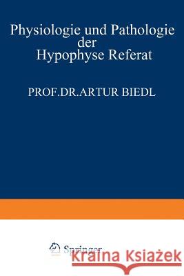 Physiologie Und Pathologie Der Hypophyse: Referat Gehalten Am 34. Kongress Für Innere Medizin in Wiesbaden 26. April 1922 Biedl, Artur 9783642988165 Springer