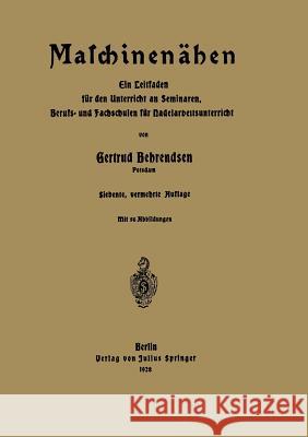 Maschinenähen: Ein Leitfaden Für Den Unterricht an Seminaren, Berufs- Und Fachschulen Für Nadelarbeitsunterricht Behrendsen, Gertrud 9783642988424 Springer