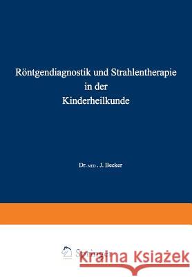 Röntgendiagnostik Und Strahlentherapie in Der Kinderheilkunde Becker, Joseph 9783642988493 Springer