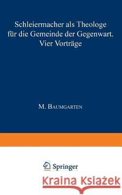 Schleiermacher ALS Theologe Für Die Gemeinde Der Gegenwart: Vier Vorträge Baumgarten, M. 9783642988516