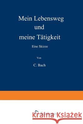 Mein Lebensweg Und Meine Tätigkeit: Eine Skizze Bach, C. 9783642988738 Springer