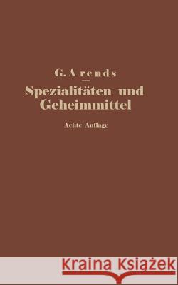 Spezialitäten Und Geheimmittel Aus Den Gebieten Der Medizin, Technik Kosmetik Und Nahrungsmittelindustrie: Ihre Herkunft Und Zusammensetzung Arends, G. 9783642988813