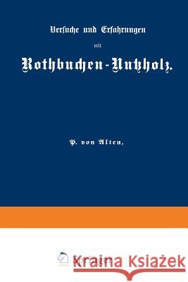 Versuche Und Erfahrungen Mit Rothbuchen-Nutzholz Alten, P. Von 9783642988899 Springer