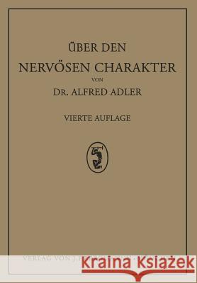 Über Den Nervösen Charakter: Grundzüge Einer Vergleichenden Individual-Psychologie Und Psychotherapie Adler, Alfred 9783642988943