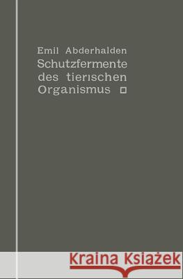 Schutzfermente Des Tierischen Organismus: Ein Beitrag Zur Kenntnis Der Abwehrmaßregeln Des Tierischen Organismus Gegen Körper-, Blut- Und Zellfremde S Abderhalden, Emil 9783642989032