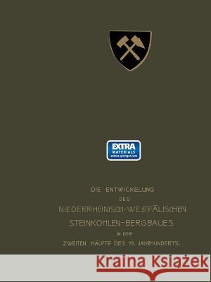 Die Entwickelung Des Niederrheinisch-Westfälischen Steinkohlen-Bergbaues in Der Zweiten Hälfte Des 19. Jahrhunderts Oberbergamtsbezirk Dortmund, Verein Für 9783642989087 Springer