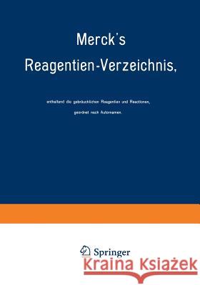 Merck's Reagentien-Verzeichnis, Enthaltend Die Gebräuchlichen Reagentien Und Reactionen, Geordnet Nach Autornamen Merck, E. 9783642989155