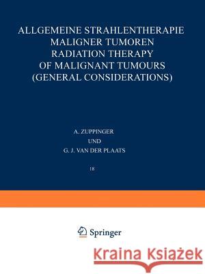 Allgemeine Strahlentherapie Maligner Tumoren / Radiation Therapy of Malignant Tumours (General Considerations) G. J. Van Der Plaats 9783642999253 Springer