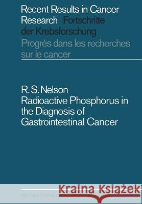 Radioactive Phosphorus in the Diagnosis of Gastrointestinal Cancer Robert S. Nelson 9783642999284 Springer