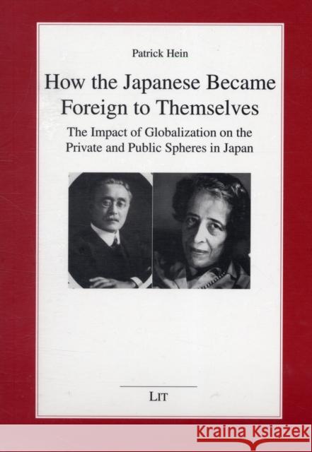 How the Japanese Became Foreign to Themselves: The Impact of Globalization on the Private and Public Spheres in Japan Patrick Hein 9783643100856 Lit Verlag