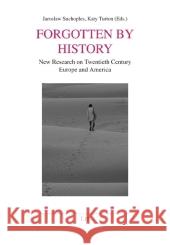 Forgotten by History: New Research on Twentieth Century Europe and America Jaroslaw Suchoples, Katy Turton 9783643103291 Lit Verlag
